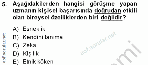 5. soru: Aşağıdakilerden hangisi görüşme yapan uzmanın kişisel başarısında doğrudan etkili olan bireysel özelliklerden biri de…
