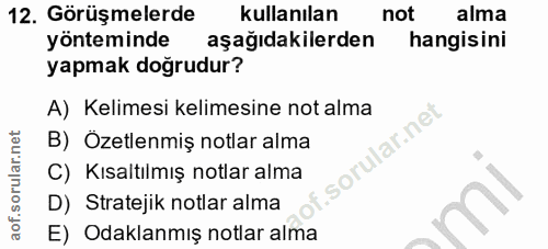 12. soru: Görüşmelerde kullanılan not alma yonteminde aşağıdakilerden hangisini yapmak doğrudur? A) Kelimesi kelimesine not alm…