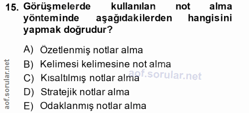 15. soru: Görüşmelerde kullanılan not alma yönteminde aşağıdakilerden hangisini yapmak doğrudur? A) Özetlenmiş notlar alma B) K…