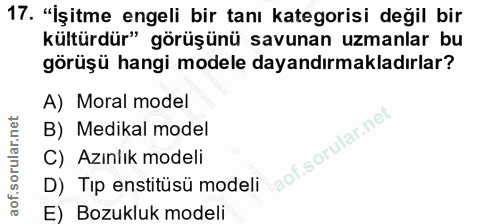 17. soru: "İşitme engeli bir tanı kategorisi değil bir kültürdür" görüşünü savunan uzmanlar bu görüşü hangi modele dayandırmakl…