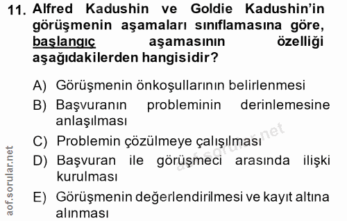 11. soru: Alfred Kadushin ve Goldie Kadushin'in görüşmenin aşamaları sınıflamasına göre, başlangıç aşamasının özelliği aşağıdak…