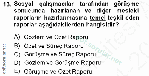 13. soru: Sosyal çalışmacılar tarafından görüşme sonucunda hazırlanan ve diğer mesleki raporların hazırlanmasına temel teşkil e…