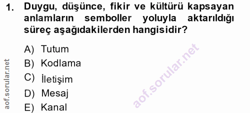 1. soru: Duygu, düşünce, fikir ve kültürü kapsayan anlamların semboller yoluyla aktarıldığı süreç aşağıdakilerden hangisidir?…