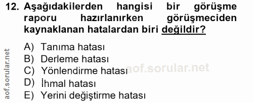 12. soru: Aşağıdakilerden hangisi bir görüşme raporu hazırlanırken görüşmeciden kaynaklanan hatalardan biri değildir? A) Tanıma…