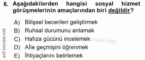 6. soru: Aşağıdakilerden hangisi sosyal hizmet görüşmelerinin amaçlarından biri değildir? A) Bilişsel becerileri geliştirmek B…