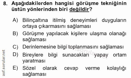 8. soru: Aşağıdakilerden hangisi görüşme tekniğinin üstün yönlerinden biri değildir? A) Bilinçaltına itilmiş deneyimleri duygu…