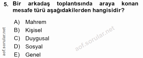 5. soru: Bir arkadaş toplantısında araya konan mesafe türü aşağıdakilerden hangisidir? A) Mahrem B) Kişisel C) Duygusal D) Sos…