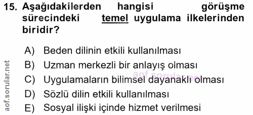 15. soru: Aşağıdakilerden hangisi görüşme sürecindeki temel uygulama ilkelerinden biridir? A) Beden dilinin etkili kullanılması…
