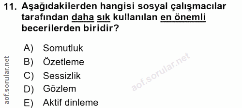11. soru: Aşağıdakilerden hangisi sosyal çalışmacılar tarafından daha sık kullanılan en önemli becerilerden biridir? A) Somutlu…
