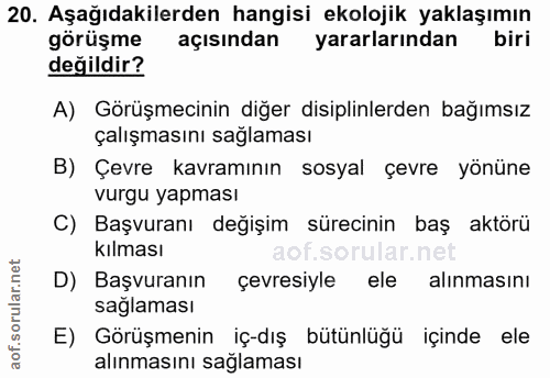 20. soru: Aşağıdakilerden hangisi ekolojik yaklaşımın görüşme açısından yararlarından biri değildir? A) Görüşmecinin diğer disi…