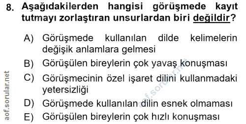 8. soru: Aşağıdakilerden hangisi görüşmede kayıt tutmayı zorlaştıran unsurlardan biri değildir? A) Görüşmede kullanılan dilde…