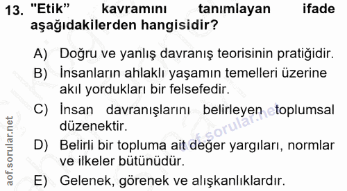 13. soru: "Etik" kavramını tanımlayan ifade aşağıdakilerden hangisidir? A) Doğru ve yanlış davranış teorisinin pratiğidir. B) İ…