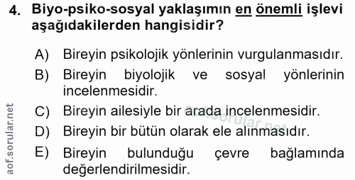 4. soru: Biyo-psiko-sosyal yaklaşımın en önemli işlevi aşağıdakilerden hangisidir? A) Bireyin psikolojik yönlerinin vurgulanma…