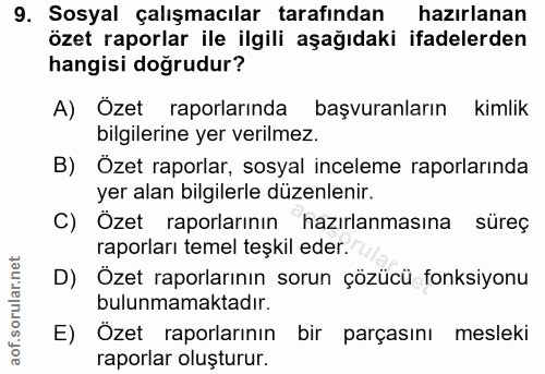 9. soru: Sosyal çalışmacılar tarafından hazırlanan özet raporlar ile ilgili aşağıdaki ifadelerden hangisi doğrudur? A) Özet ra…