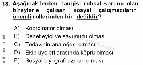 18. soru: Aşağıdakilerden hangisi ruhsal sorunu olan bireylerle çalışan sosyal çalışmacıların önemli rollerinden biri değildir?…