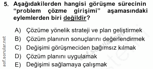 5. soru: Aşağıdakilerden hangisi görüşme sürecinin "problem çözme girişimi" aşamasındaki eylemlerden biri değildir? A) Çözüme…