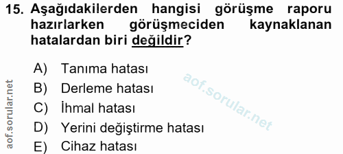 15. soru: Aşağıdakilerden hangisi görüşme raporu hazırlarken görüşmeciden kaynaklanan hatalardan biri değildir? A) Tanıma hatas…