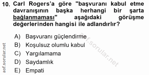 10. soru: Carl Rogers'a göre "başvuranı kabul etme davranışının başka herhangi bir şarta bağlanmaması" aşağıdaki görüşme değerl…