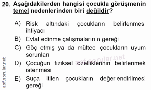 20. soru: Aşağıdakilerden hangisi çocukla görüşmenin temel nedenlerinden biri değildir? A) Risk altındaki çocukların belirlenme…
