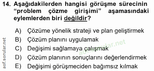 14. soru: Aşağıdakilerden hangisi görüşme sürecinin "problem çözme girişimi" aşamasındaki eylemlerden biri değildir? A) Çözüme…