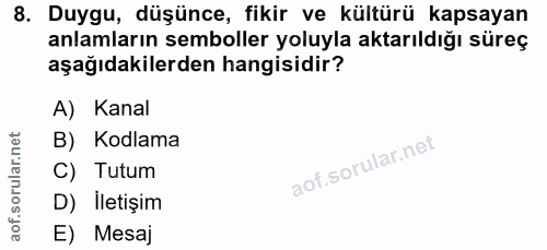 8. soru: Duygu, düşünce, fikir ve kültürü kapsayan anlamların semboller yoluyla aktarıldığı süreç aşağıdakilerden hangisidir?…