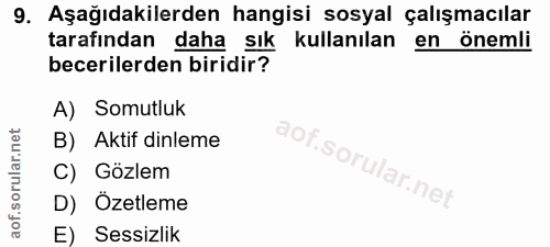 9. soru: Aşağıdakilerden hangisi sosyal çalışmacılar tarafından daha sık kullanılan en önemli becerilerden biridir? A) Somutlu…