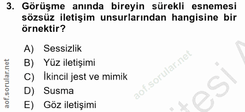 3. soru: Görüşme anında bireyin sürekli esnemesi sözsüz iletişim unsurlarından hangisine bir örnektir? A) Sessizlik B) Yüz ile…