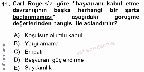11. soru: Carl Rogers'a göre "başvuranı kabul etme davranışının başka herhangi bir şarta bağlanmaması" aşağıdaki görüşme değerl…