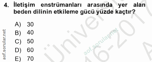 4. soru: Iletisim enstrümanları arasinda yer alan beden dilinin etkileme gücü yüzde kaçtır? A) 30 B) 40 C) 50 aof sorulayiel D…