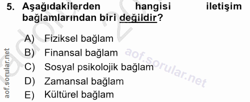 5. soru: Aşağıdakilerden hangisi iletişim bağlamlarından biri değildir? A) Fiziksel bağlam B) Finansal bağlam C) Sosyal psikol…