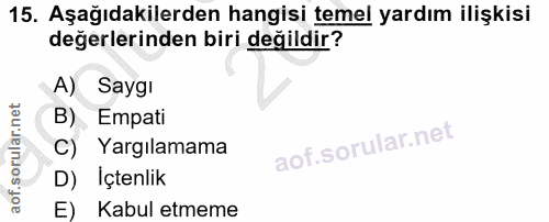 15. soru: Aşağıdakilerden hangisi temel yardım ilişkisi değerlerinden biri değildir? A) Saygı B) Empati C) Yargılamama D) İçten…