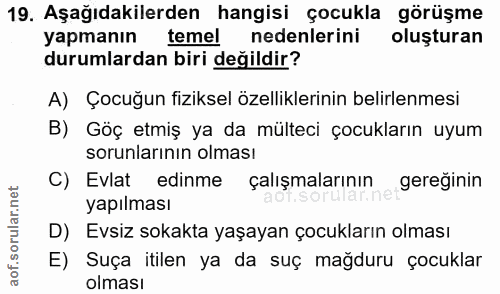 19. soru: Aşağıdakilerden hangisi çocukla görüşme yapmanın temel nedenlerini oluşturan durumlardan biri değildir? A) Çocuğun fi…