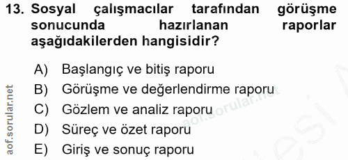 13. soru: Sosyal çalışmacılar tarafından görüşme sonucunda hazırlanan raporlar aşağıdakilerden hangisidir? A) Başlangıç ve biti…