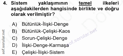 4. soru: Sistem yaklaşımının temel ilkeleri aşağıdakilerden hangisinde birlikte ve doğru olarak verilmiştir? A) Bütünlük-llişk…