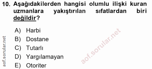 10. soru: Aşağıdakilerden hangisi olumlu ilişki kuran uzmanlara yakıştırılan sıfatlardan biri değildir? A) Harbi B) Dostane C)…