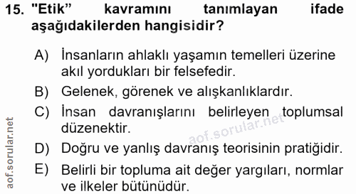 15. soru: "Etik" kavramını tanımlayan ifade aşağıdakilerden hangisidir? A) İnsanların ahlaklı yaşamın temelleri üzerine akıl yo…