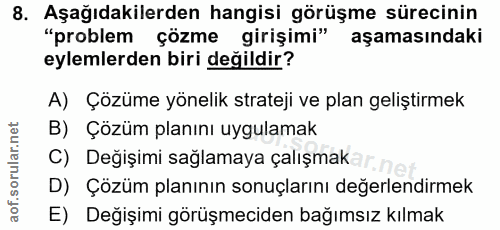 8. soru: Aşağıdakilerden hangisi görüşme sürecinin "problem çözme girişimi" aşamasındaki eylemlerden biri değildir? A) Çözüme…