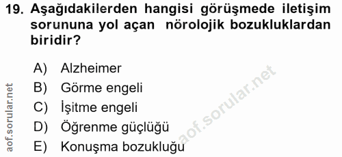 19. soru: Aşağıdakilerden hangisi görüşmede iletişim sorununa yol açan nörolojik bozukluklardan biridir? A) Alzheimer B) Görme…