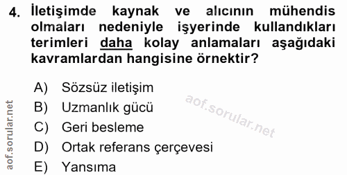 4. soru: Iletişimde kaynak ve alıcının mühendis olmaları nedeniyle işyerinde kullandıkları terimleri daha kolay anlamaları aşa…