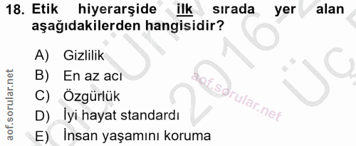 18. soru: Etik hiyerarşide ilk sirada yer alan aşağıdakilerden hangisidir? A) Gizlilik B) En az acı C) Özgürlük of. D) Iyi haya…