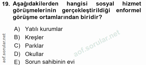 19. soru: Aşağıdakilerden hangisi sosyal hizmet görüşmelerinin gerçekleştirildiği enformel görüşme ortamlarından biridir? A) Ya…