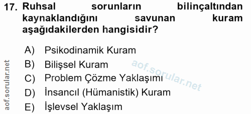 17. soru: Ruhsal sorunların bilinçaltından kaynaklandığını savunan kuram aşağıdakilerden hangisidir? A) Psikodinamik Kuram B) B…
