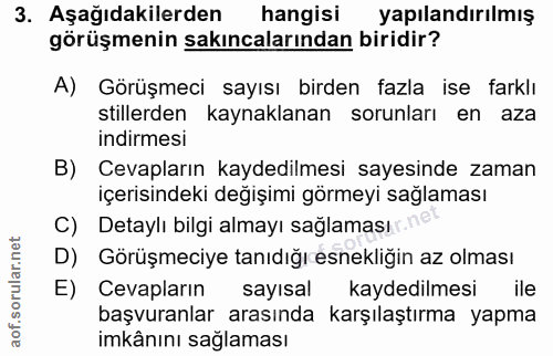 3. soru: Aşağıdakilerden hangisi yapılandırılmış görüşmenin sakıncalarından biridir? A) Görüşmeci sayısı birden fazla ise fark…