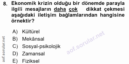 8. soru: Ekonomik krizin olduğu bir dönemde parayla ilgili mesajların daha çok dikkat çekmesi aşağıdaki iletişim bağlamlarında…
