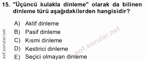 15. soru: "Üçüncü kulakla dinleme" olarak da bilinen dinleme türü aşağıdakilerden hangisidir? A) Aktif dinleme B) Pasif dinleme…