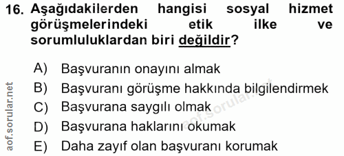 16. soru: Aşağıdakilerden hangisi sosyal hizmet görüşmelerindeki etik ilke ve sorumluluklardan biri değildir? A) Başvuranın ona…