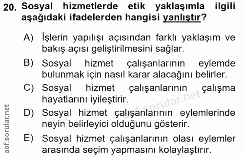 20. soru: Sosyal hizmetlerde etik yaklaşımla ilgili aşağıdaki ifadelerden hangisi yanlıştır? A) Işlerin yapılışı açısından fark…
