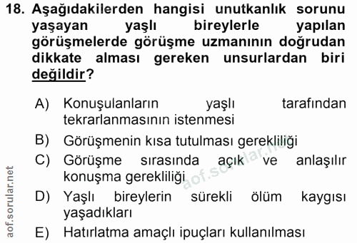 18. soru: Aşağıdakilerden hangisi unutkanlık sorunu yaşayan yaşlı bireylerle yapılan görüşmelerde görüşme uzmanının doğrudan di…