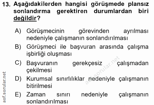 13. soru: Aşağıdakilerden hangisi görüşmede plansız sonlandırma gerektiren durumlardan biri değildir? A) Görüşmecinin görevinde…