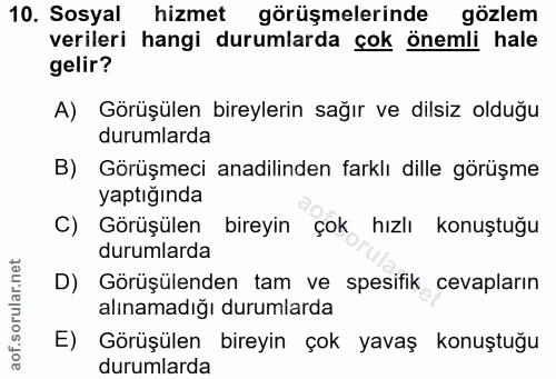 10. soru: Sosyal hizmet görüşmelerinde gözlem verileri hangi durumlarda çok önemli hale gelir? A) Görüşülen bireylerin sağır ve…